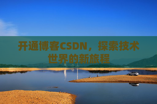 开通博客CSDN，探索技术世界的新旅程